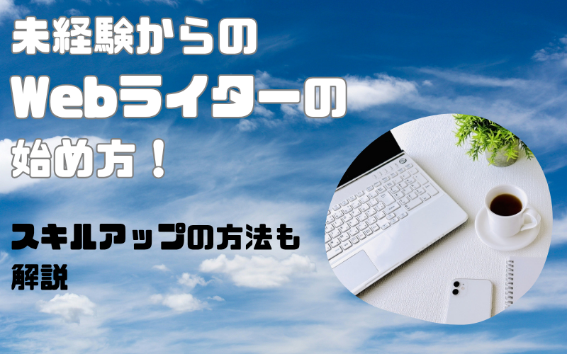 未経験からのWebライターの始め方！スキルアップの方法も解説