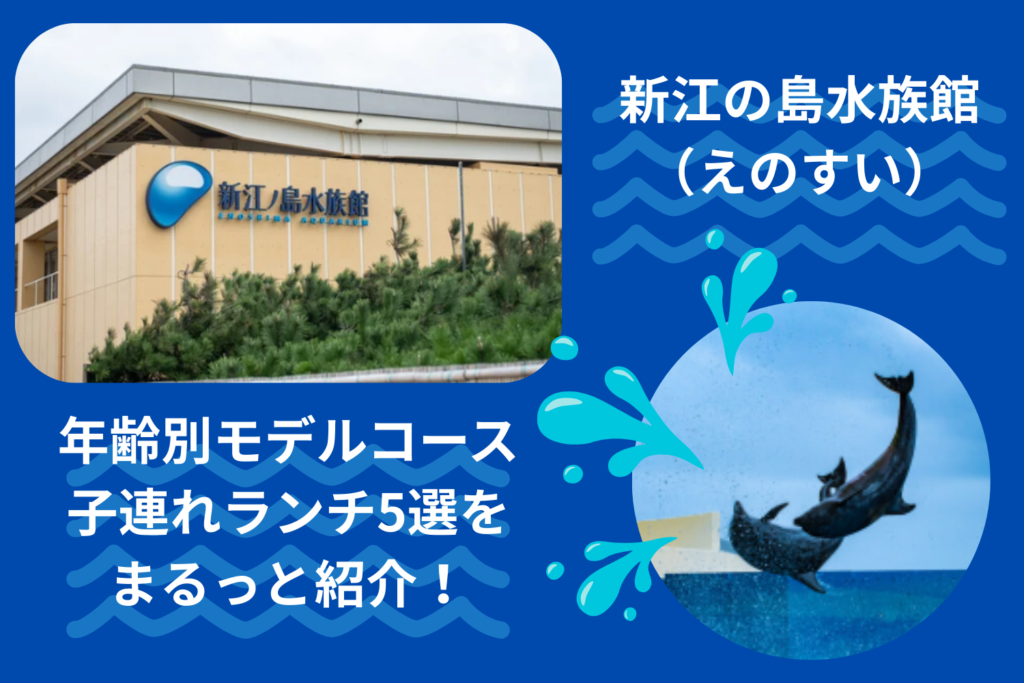 新江ノ島水族館の子連れ回り方ガイド｜年齢別コースとランチ5選